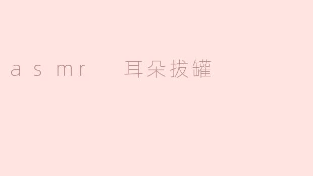 asmr 耳朵拔罐